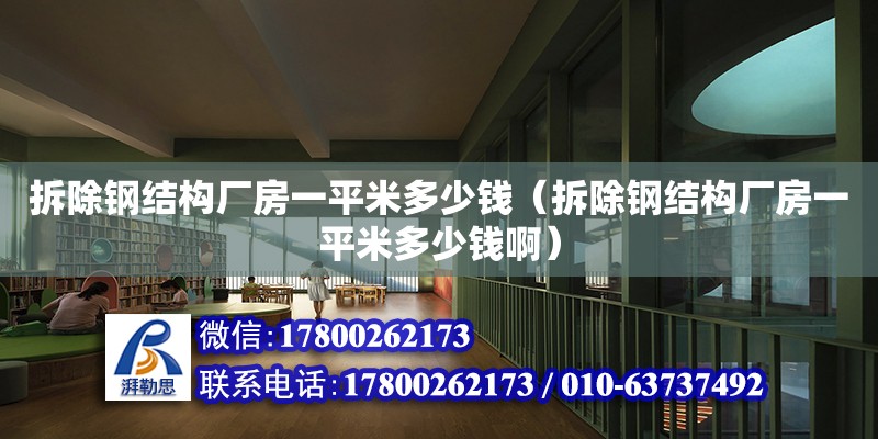 拆除鋼結(jié)構(gòu)廠房一平米多少錢（拆除鋼結(jié)構(gòu)廠房一平米多少錢啊）