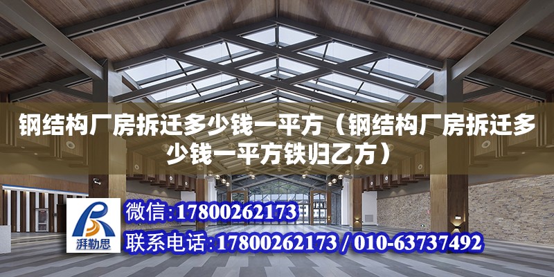 鋼結構廠房拆遷多少錢一平方（鋼結構廠房拆遷多少錢一平方鐵歸乙方）