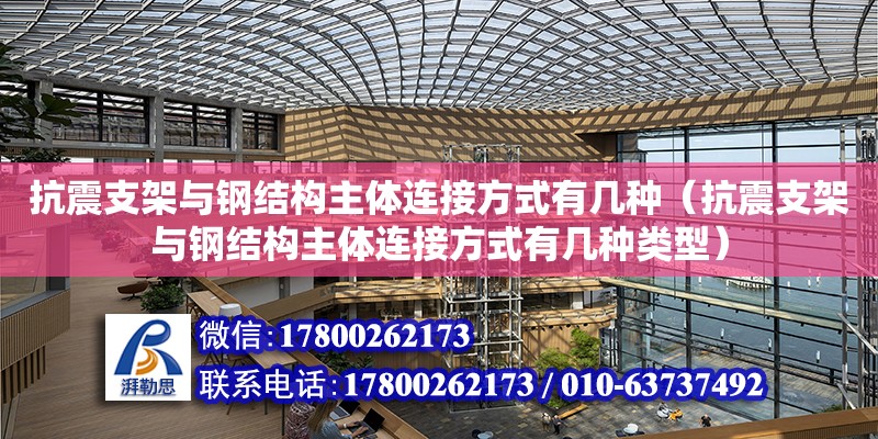 抗震支架與鋼結構主體連接方式有幾種（抗震支架與鋼結構主體連接方式有幾種類型） 結構地下室設計