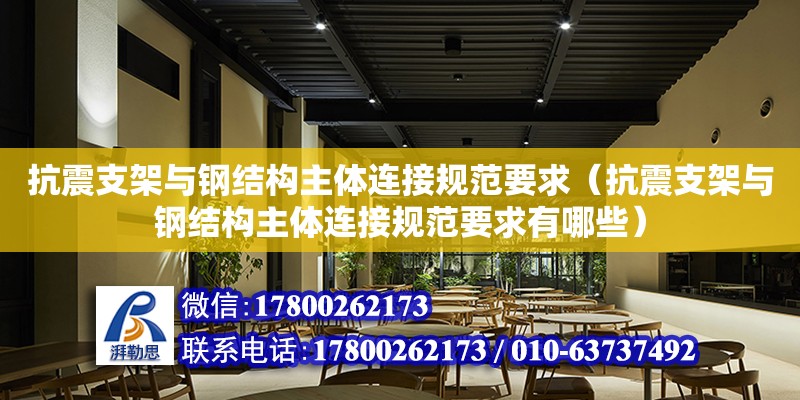 抗震支架與鋼結構主體連接規范要求（抗震支架與鋼結構主體連接規范要求有哪些）