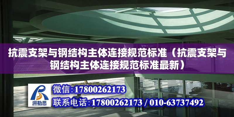 抗震支架與鋼結構主體連接規(guī)范標準（抗震支架與鋼結構主體連接規(guī)范標準最新）