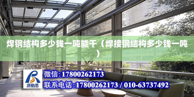 焊鋼結構多少錢一噸能干（焊接鋼結構多少錢一噸） 建筑施工圖設計