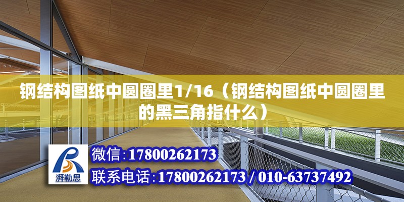 鋼結構圖紙中圓圈里1/16（鋼結構圖紙中圓圈里的黑三角指什么） 鋼結構玻璃棧道施工