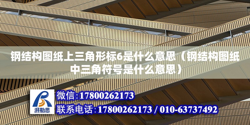 鋼結構圖紙上三角形標6是什么意思（鋼結構圖紙中三角符號是什么意思）