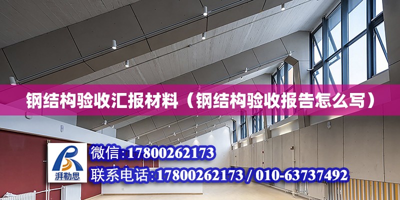 鋼結構驗收匯報材料（鋼結構驗收報告怎么寫） 建筑消防施工