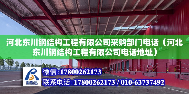 河北東川鋼結構工程有限公司采購部門電話（河北東川鋼結構工程有限公司電話地址）