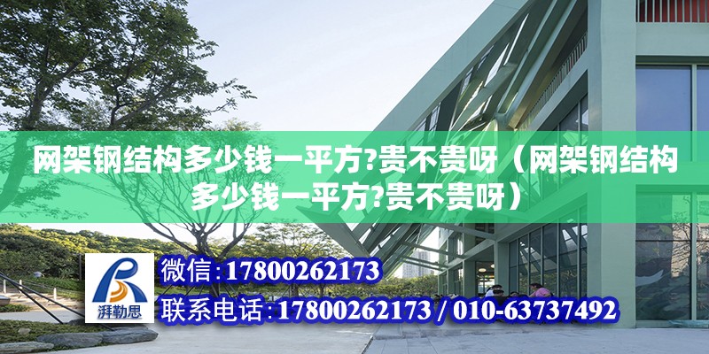 網架鋼結構多少錢一平方?貴不貴呀（網架鋼結構多少錢一平方?貴不貴呀） 裝飾工裝設計