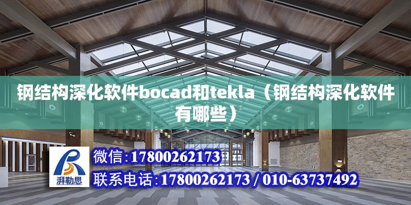 鋼結構深化軟件bocad和tekla（鋼結構深化軟件有哪些） 結構工業裝備設計