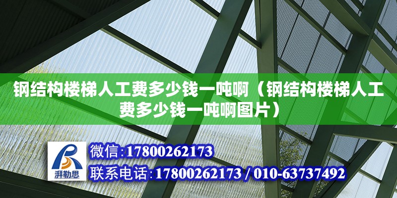 鋼結構樓梯人工費多少錢一噸啊（鋼結構樓梯人工費多少錢一噸啊圖片）