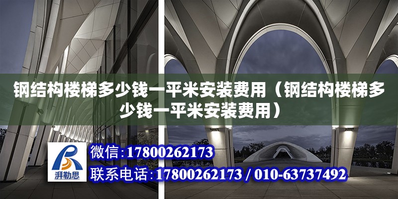 鋼結(jié)構(gòu)樓梯多少錢一平米安裝費用（鋼結(jié)構(gòu)樓梯多少錢一平米安裝費用） 北京加固設(shè)計