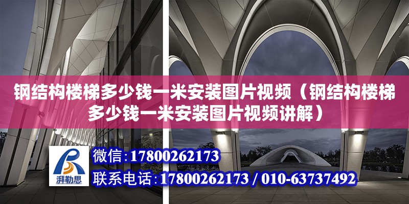 鋼結(jié)構(gòu)樓梯多少錢一米安裝圖片視頻（鋼結(jié)構(gòu)樓梯多少錢一米安裝圖片視頻講解）