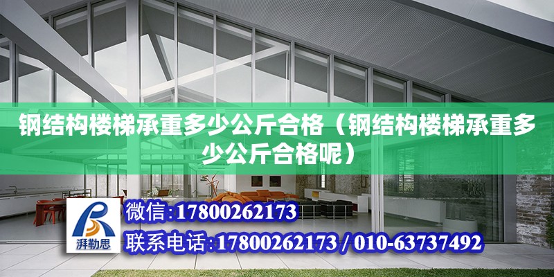 鋼結構樓梯承重多少公斤合格（鋼結構樓梯承重多少公斤合格呢）