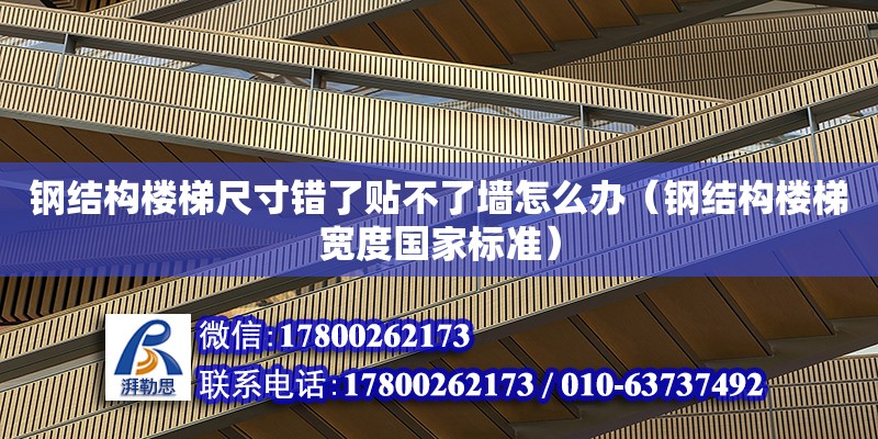 鋼結構樓梯尺寸錯了貼不了墻怎么辦（鋼結構樓梯寬度國家標準） 結構工業裝備施工