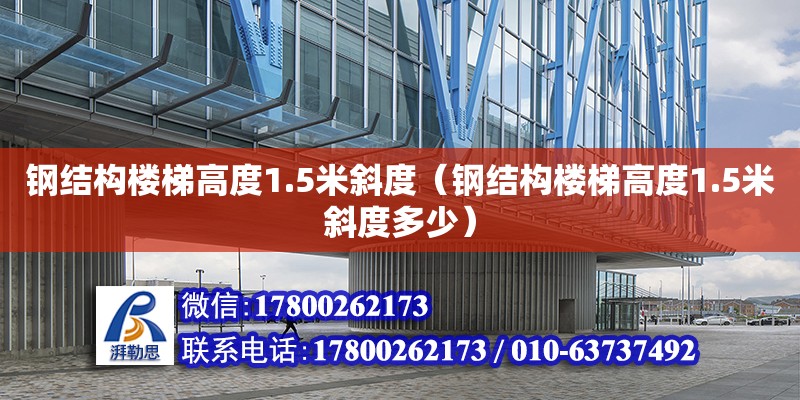 鋼結構樓梯高度1.5米斜度（鋼結構樓梯高度1.5米斜度多少）