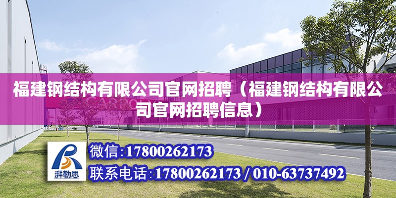 福建鋼結構有限公司官網招聘（福建鋼結構有限公司官網招聘信息） 建筑方案設計