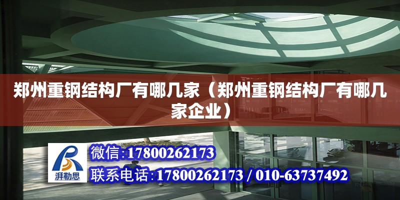 鄭州重鋼結構廠有哪幾家（鄭州重鋼結構廠有哪幾家企業） 裝飾工裝施工