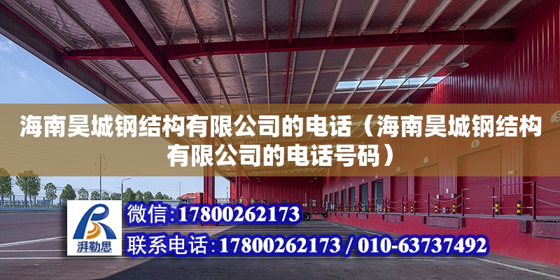 海南昊城鋼結構有限公司的電話（海南昊城鋼結構有限公司的電話號碼）