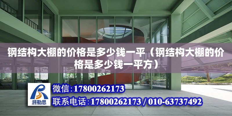 鋼結構大棚的價格是多少錢一平（鋼結構大棚的價格是多少錢一平方）