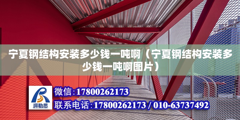 寧夏鋼結構安裝多少錢一噸啊（寧夏鋼結構安裝多少錢一噸啊圖片）