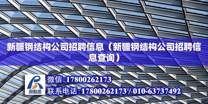 新疆鋼結構公司招聘信息（新疆鋼結構公司招聘信息查詢） 結構地下室施工