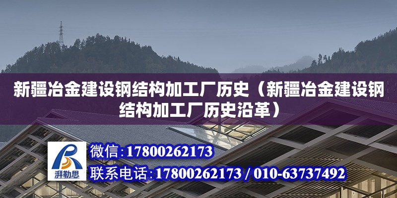 新疆冶金建設鋼結構加工廠歷史（新疆冶金建設鋼結構加工廠歷史沿革） 鋼結構玻璃棧道施工