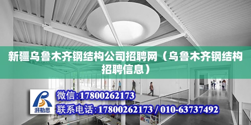 新疆烏魯木齊鋼結構公司招聘網（烏魯木齊鋼結構招聘信息）