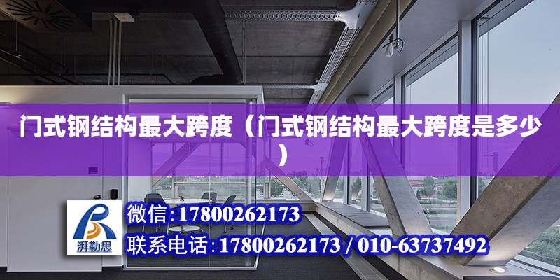 門式鋼結(jié)構(gòu)最大跨度（門式鋼結(jié)構(gòu)最大跨度是多少）