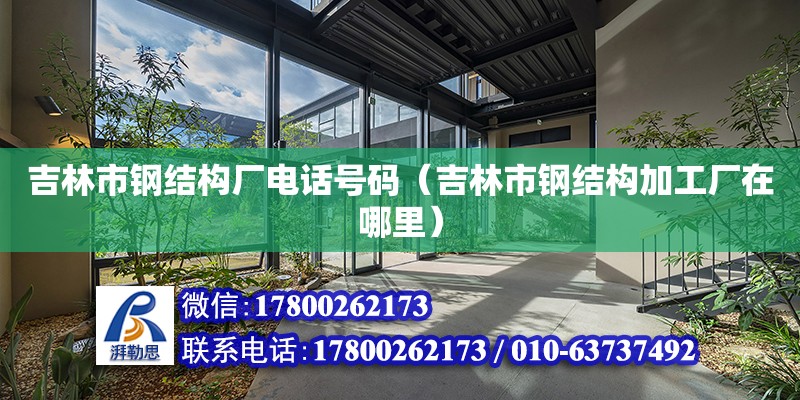 吉林市鋼結構廠電話號碼（吉林市鋼結構加工廠在哪里） 鋼結構蹦極設計