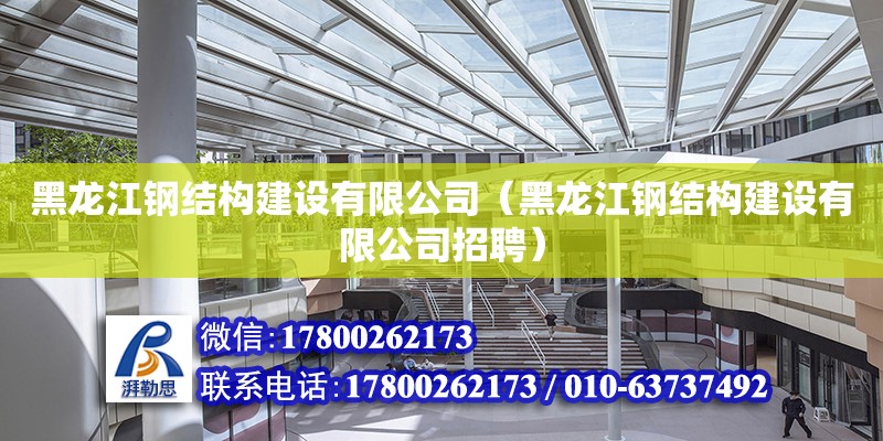 黑龍江鋼結構建設有限公司（黑龍江鋼結構建設有限公司招聘）