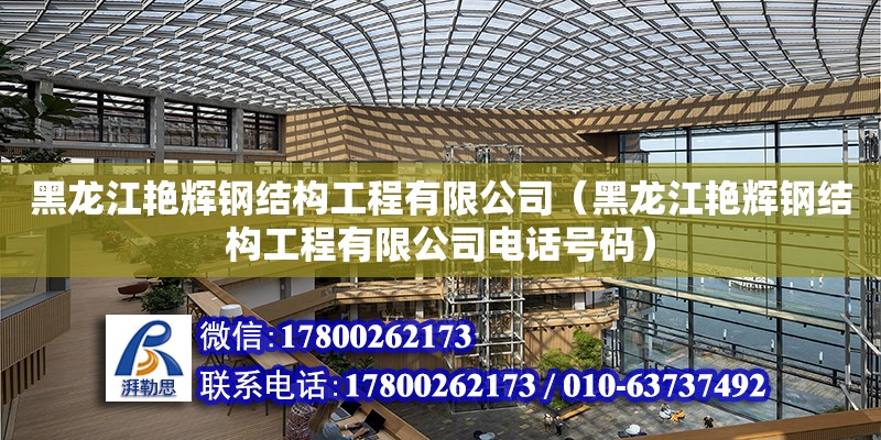 黑龍江艷輝鋼結構工程有限公司（黑龍江艷輝鋼結構工程有限公司電話號碼）