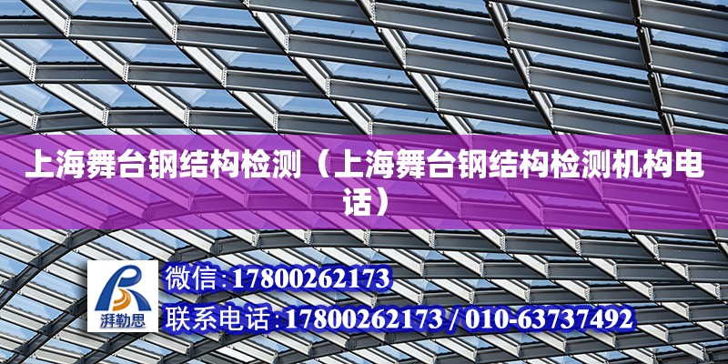 上海舞臺鋼結構檢測（上海舞臺鋼結構檢測機構電話）