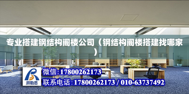 專業搭建鋼結構閣樓公司（鋼結構閣樓搭建找哪家） 建筑施工圖設計