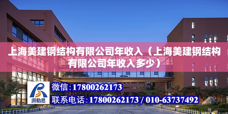 上海美建鋼結構有限公司年收入（上海美建鋼結構有限公司年收入多少）