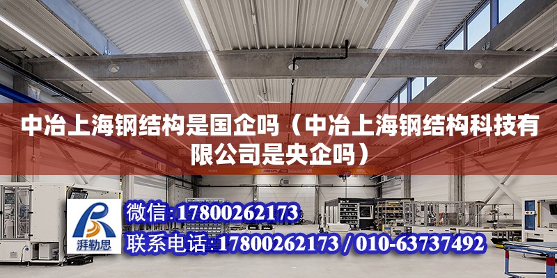 中冶上海鋼結構是國企嗎（中冶上海鋼結構科技有限公司是央企嗎）