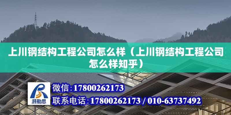 上川鋼結構工程公司怎么樣（上川鋼結構工程公司怎么樣知乎） 鋼結構鋼結構螺旋樓梯施工