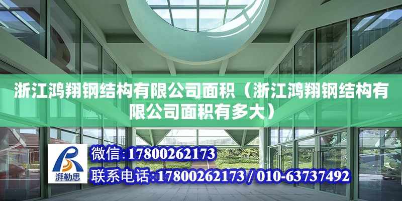 浙江鴻翔鋼結(jié)構(gòu)有限公司面積（浙江鴻翔鋼結(jié)構(gòu)有限公司面積有多大）