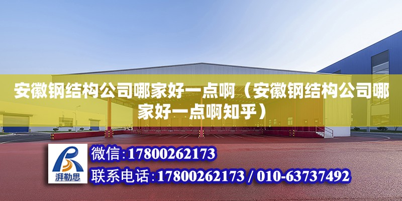 安徽鋼結構公司哪家好一點?。ò不珍摻Y構公司哪家好一點啊知乎）