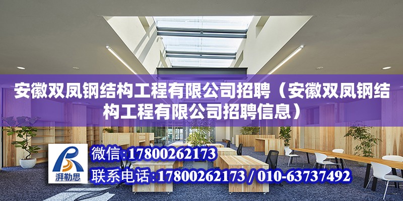 安徽雙鳳鋼結構工程有限公司招聘（安徽雙鳳鋼結構工程有限公司招聘信息）