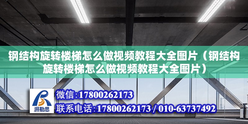 鋼結構旋轉樓梯怎么做視頻教程大全圖片（鋼結構旋轉樓梯怎么做視頻教程大全圖片）