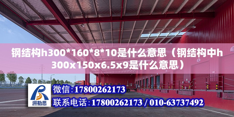 鋼結構h300*160*8*10是什么意思（鋼結構中h300x150x6.5x9是什么意思） 鋼結構玻璃棧道施工