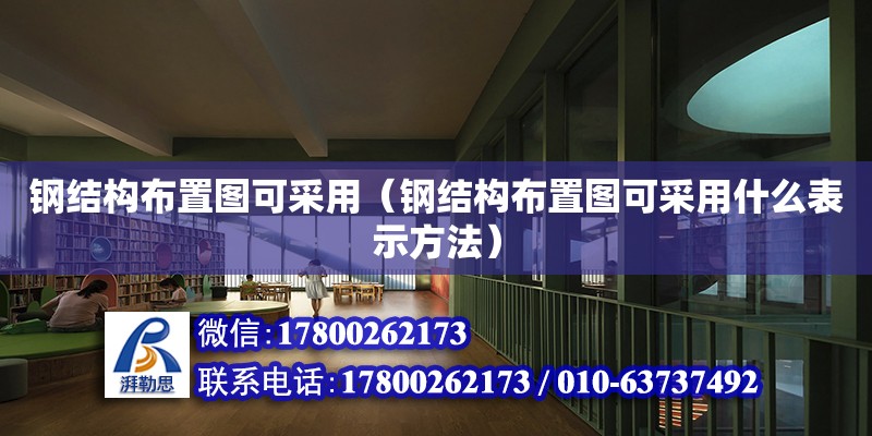 鋼結(jié)構(gòu)布置圖可采用（鋼結(jié)構(gòu)布置圖可采用什么表示方法）