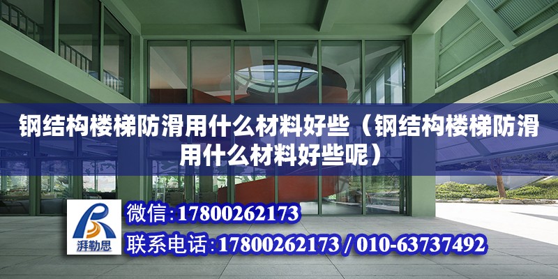 鋼結構樓梯防滑用什么材料好些（鋼結構樓梯防滑用什么材料好些呢）