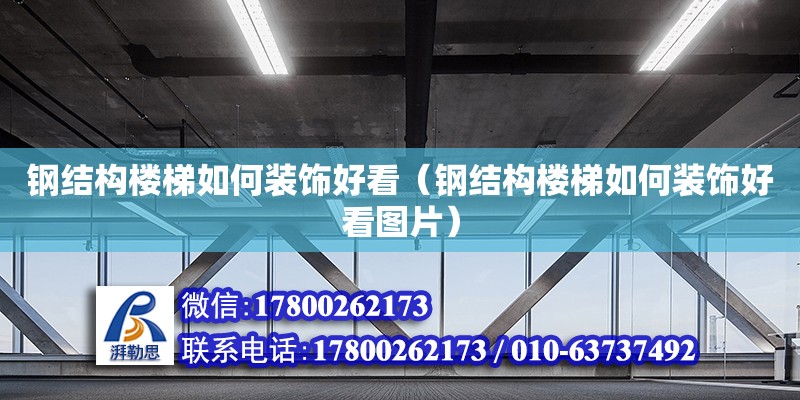 鋼結(jié)構(gòu)樓梯如何裝飾好看（鋼結(jié)構(gòu)樓梯如何裝飾好看圖片）