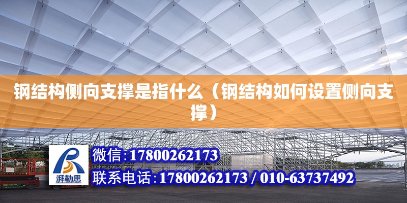 鋼結(jié)構(gòu)側(cè)向支撐是指什么（鋼結(jié)構(gòu)如何設(shè)置側(cè)向支撐） 全國鋼結(jié)構(gòu)廠