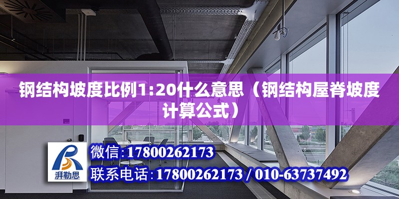 鋼結構坡度比例1:20什么意思（鋼結構屋脊坡度計算公式）