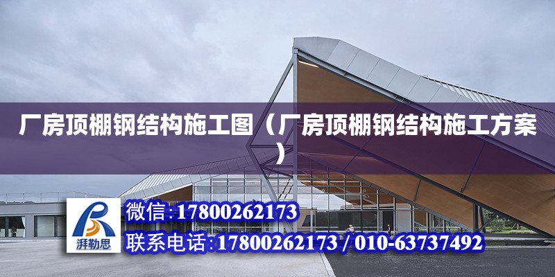 廠房頂棚鋼結構施工圖（廠房頂棚鋼結構施工方案）