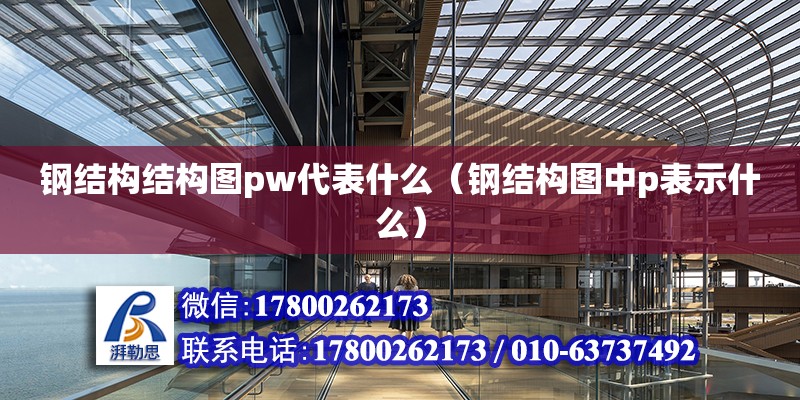 鋼結構結構圖pw代表什么（鋼結構圖中p表示什么）