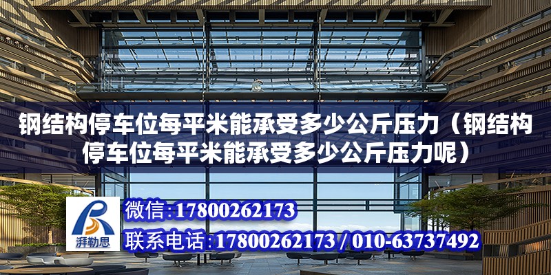 鋼結構停車位每平米能承受多少公斤壓力（鋼結構停車位每平米能承受多少公斤壓力呢） 鋼結構鋼結構停車場設計