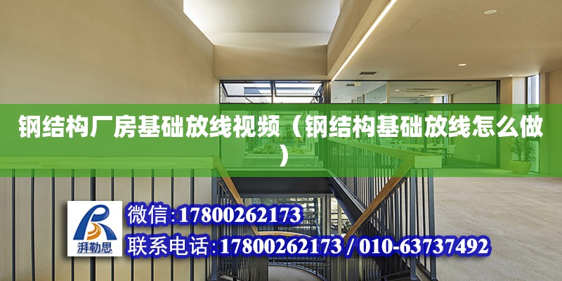 鋼結構廠房基礎放線視頻（鋼結構基礎放線怎么做）