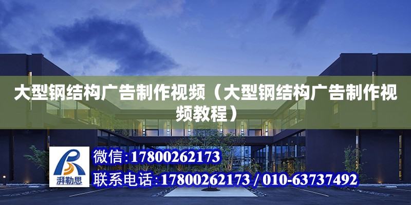 大型鋼結構廣告制作視頻（大型鋼結構廣告制作視頻教程） 鋼結構蹦極施工